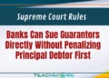 Supreme Court Rules Banks Can Sue Guarantors Directly Without Penalizing Principal Debtor First